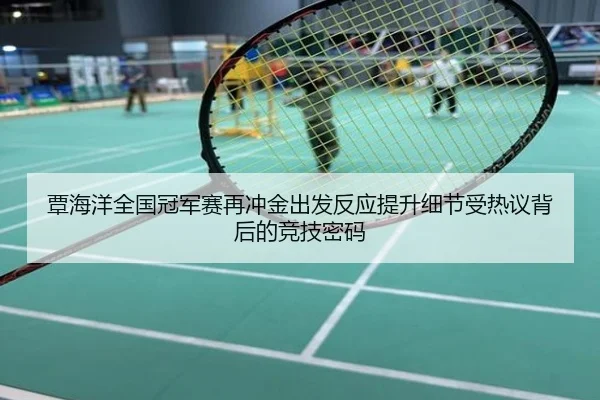 覃海洋全国冠军赛再冲金出发反应提升细节受热议背后的竞技密码