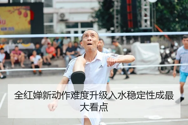 全红婵新动作难度升级入水稳定性成最大看点
