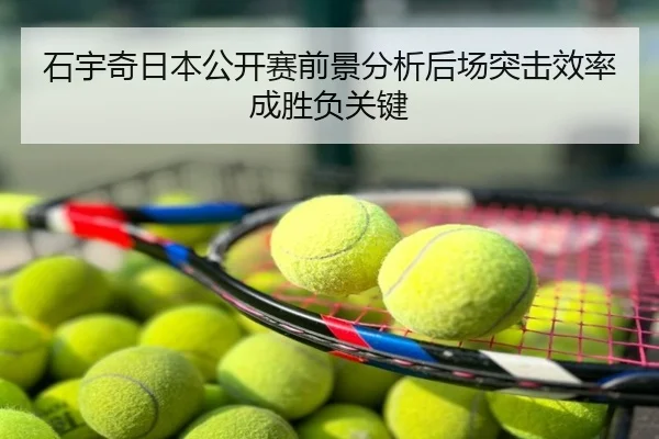 石宇奇日本公开赛前景分析后场突击效率成胜负关键