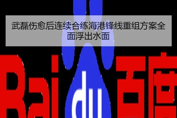 武磊伤愈后连续合练海港锋线重组方案全面浮出水面